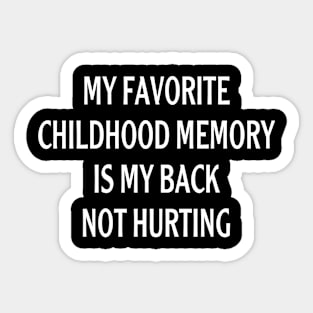 MY FAVORITE CHILDHOOD MEMORY IS MY BACK NOT HURTING Sticker